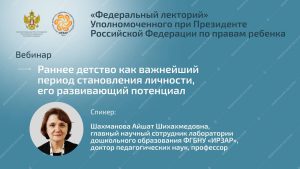 Вебинар «Раннее детство как важнейший период становления личности, его развивающий потенциал»