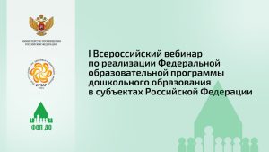 I Всероссийский вебинар, посвященный реализации Федеральной образовательной программы дошкольного образования в субъектах Российской Федерации