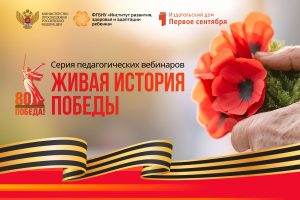 Серия педагогических вебинаров «Живая история Победы»