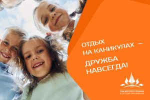 Год детского отдыха: Время для новых открытий, ярких эмоций и дружбы на всю жизнь!  