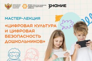 Формируем цифровую культуру дошкольников: мастер-лекция для воспитателей и родителей
