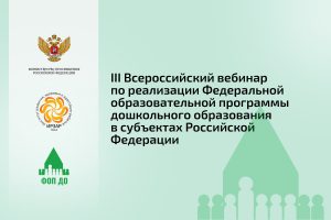 III Всероссийский вебинар по реализации Федеральной образовательной программы дошкольного образования в субъектах Российской Федерации
